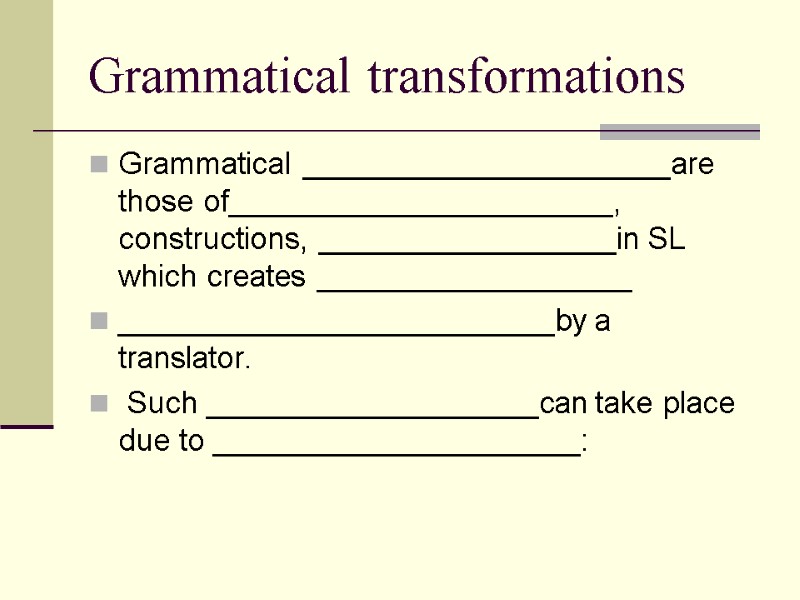 Grammatical transformations Grammatical _____________________are those of______________________, constructions, _________________in SL which creates __________________ _________________________by a